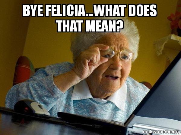 what does bye felicia mean